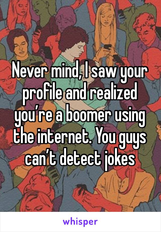 Never mind, I saw your profile and realized you’re a boomer using the internet. You guys can’t detect jokes 