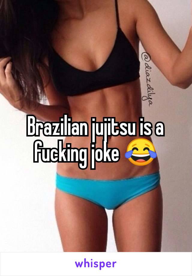 Brazilian jujitsu is a fucking joke 😂