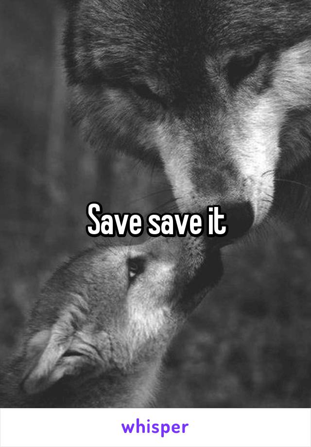 Save save it