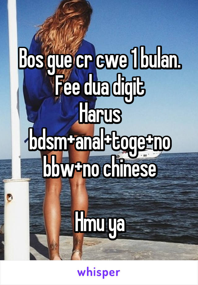 Bos gue cr cwe 1 bulan. Fee dua digit
Harus bdsm+anal+toge+no bbw+no chinese

Hmu ya