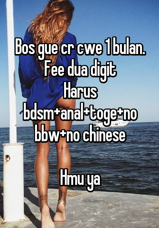 Bos gue cr cwe 1 bulan. Fee dua digit
Harus bdsm+anal+toge+no bbw+no chinese

Hmu ya