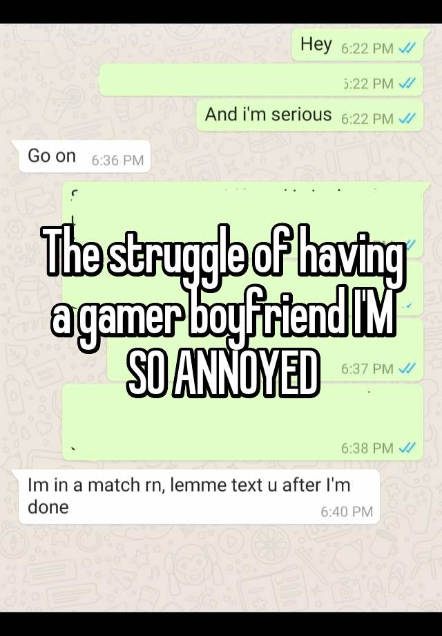 The struggle of having a gamer boyfriend I'M SO ANNOYED