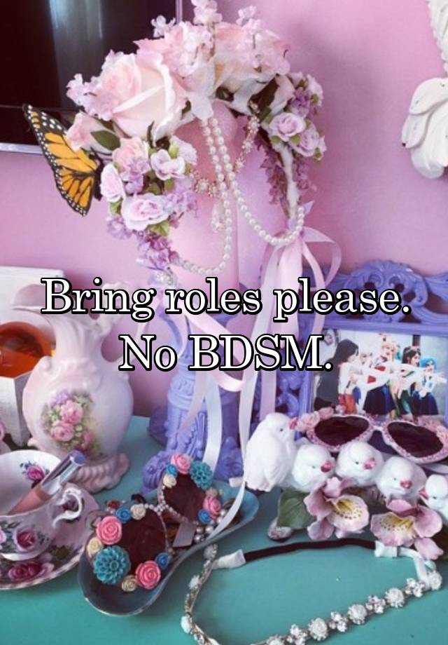 Bring roles please. No BDSM.