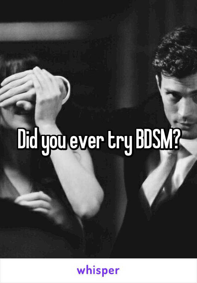 Did you ever try BDSM?