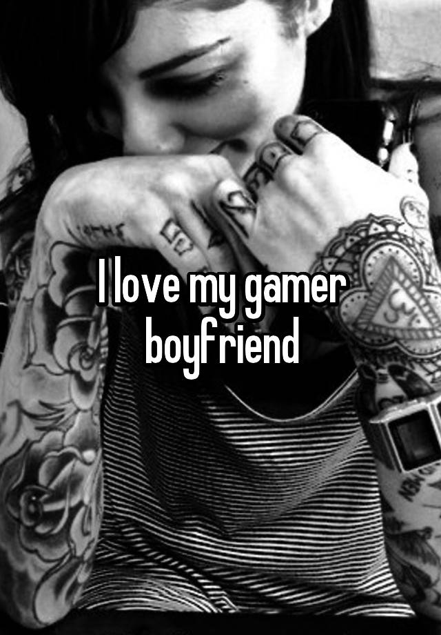 I love my gamer boyfriend