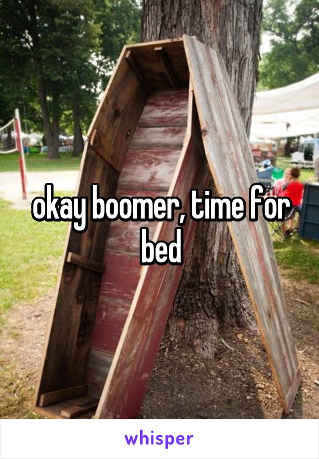 okay boomer, time for bed