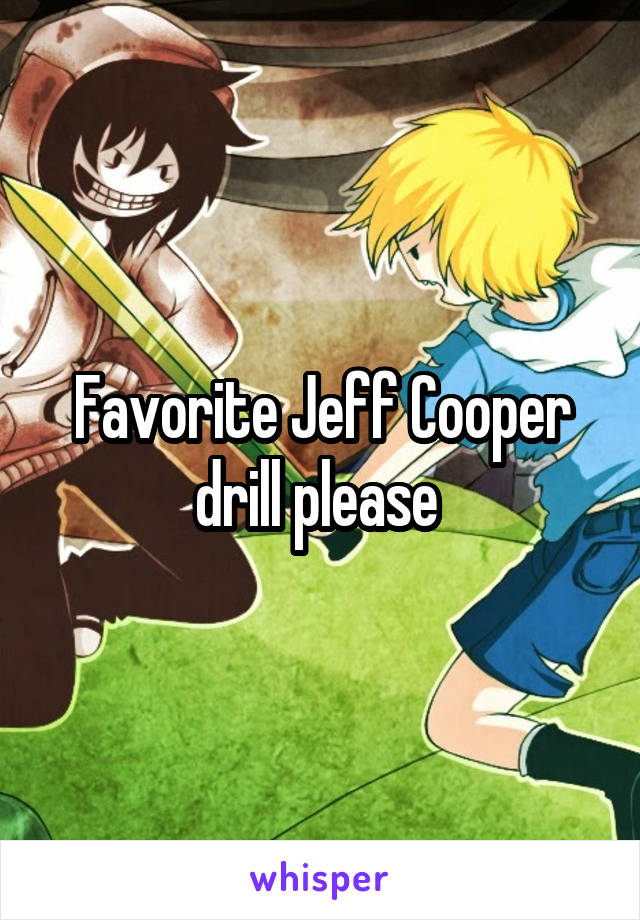 Favorite Jeff Cooper drill please 