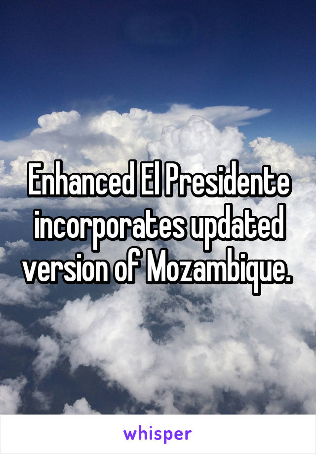 Enhanced El Presidente incorporates updated version of Mozambique. 