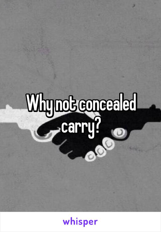 Why not concealed carry?