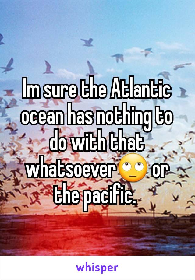 Im sure the Atlantic ocean has nothing to do with that whatsoever🙄 or the pacific. 