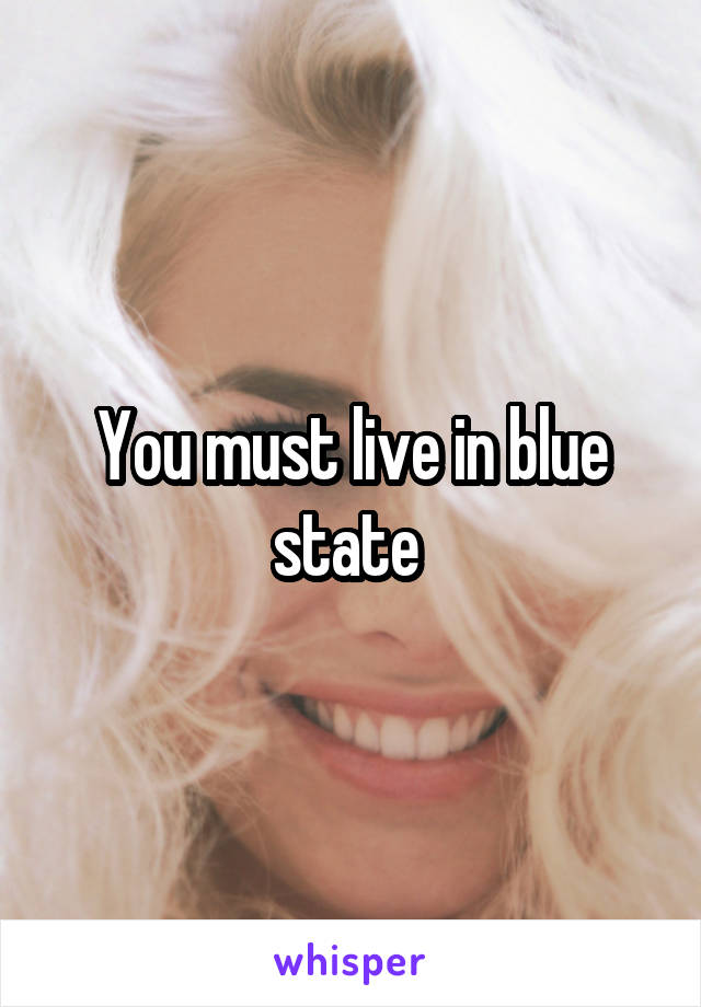 You must live in blue state 