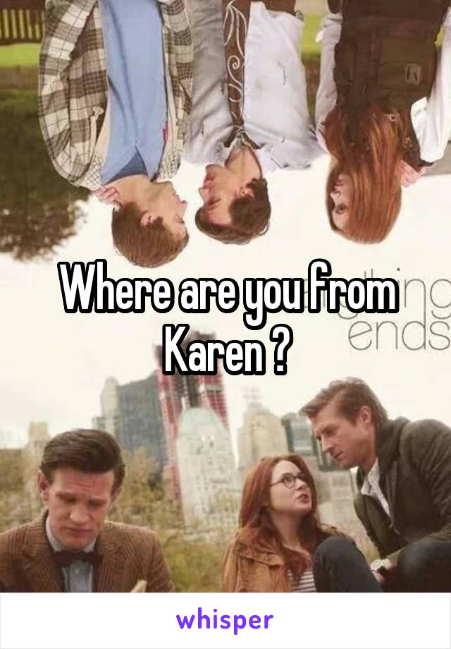 Where are you from Karen ?