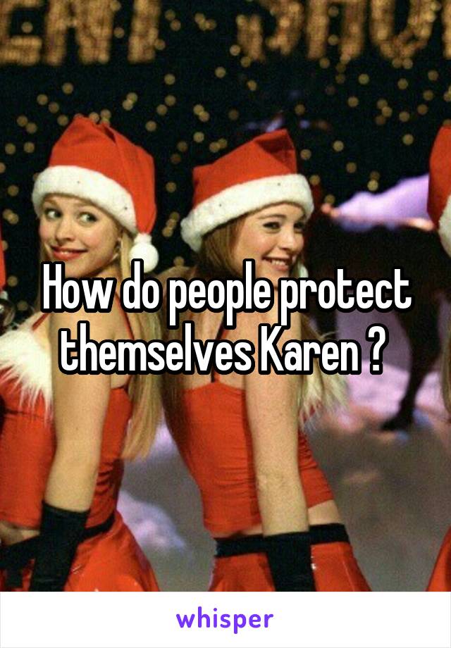 How do people protect themselves Karen ? 