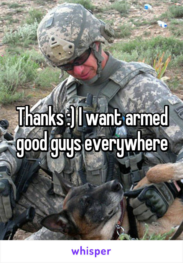 Thanks :) I want armed good guys everywhere