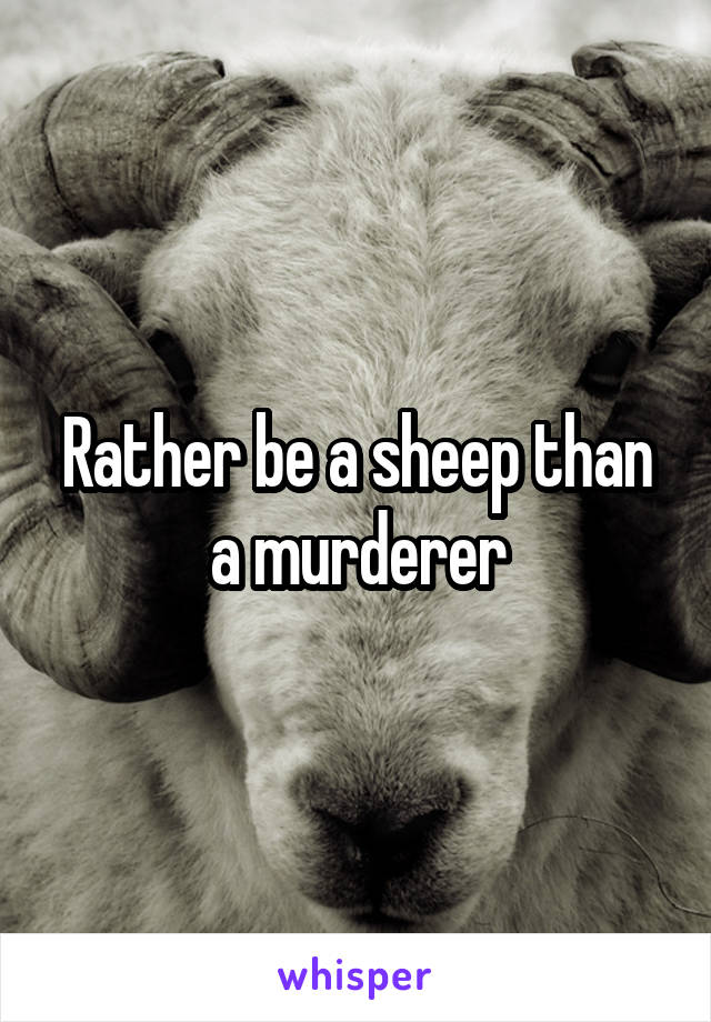 Rather be a sheep than a murderer