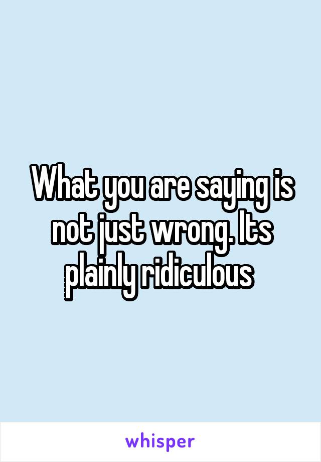 What you are saying is not just wrong. Its plainly ridiculous 