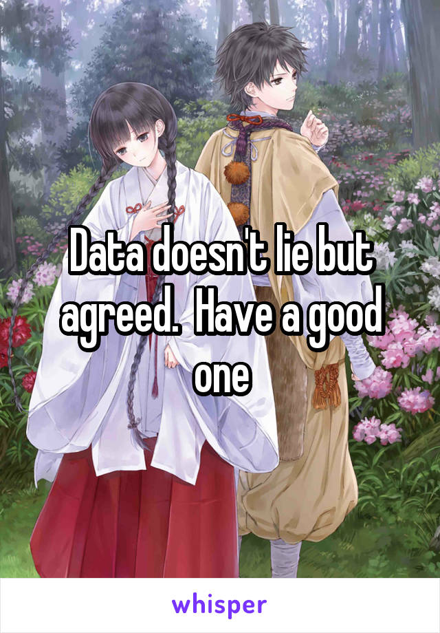 Data doesn't lie but agreed.  Have a good one