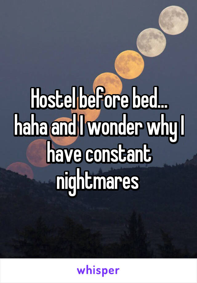 Hostel before bed... haha and I wonder why I have constant nightmares 