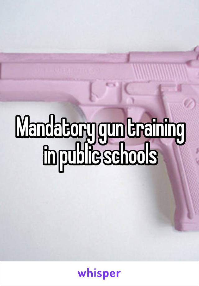 Mandatory gun training in public schools