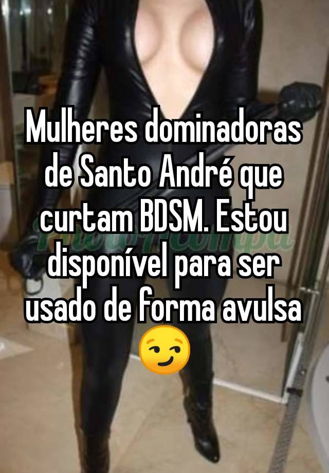 Mulheres dominadoras de Santo André que curtam BDSM. Estou disponível para ser usado de forma avulsa 😏