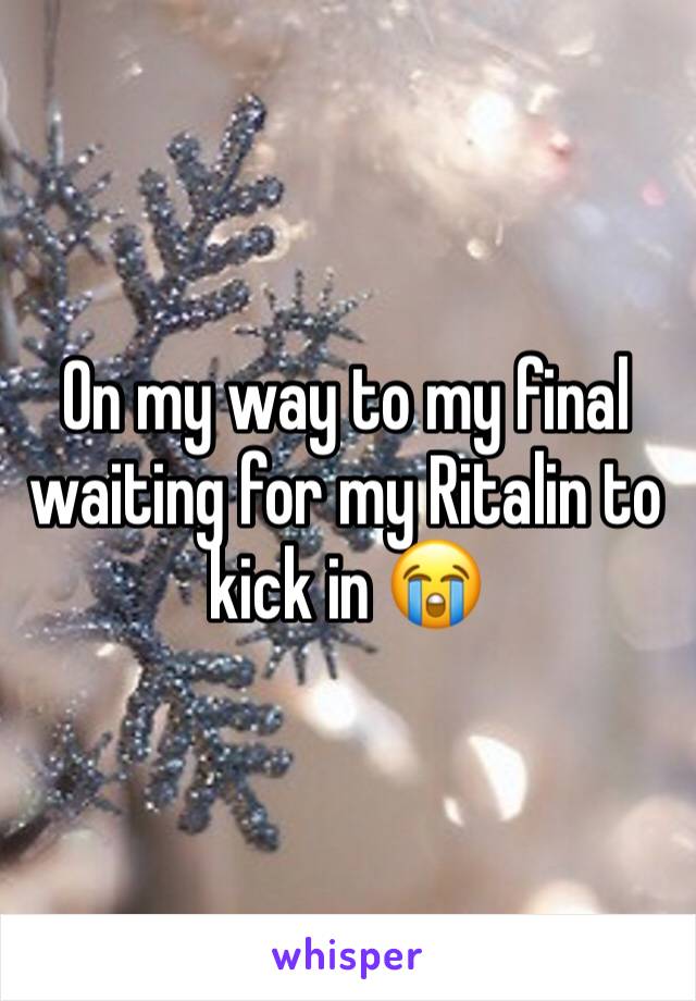 On my way to my final waiting for my Ritalin to kick in 😭 