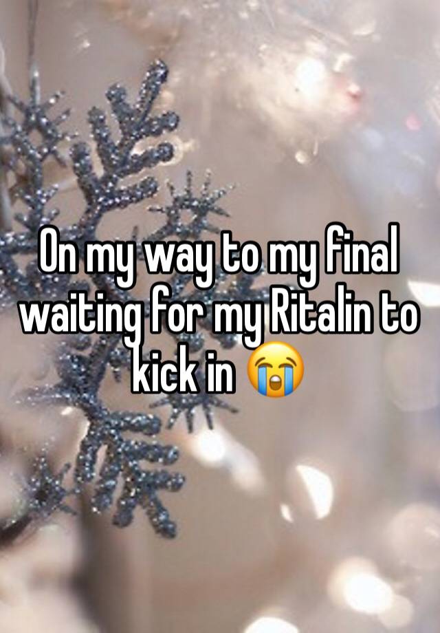 On my way to my final waiting for my Ritalin to kick in 😭 