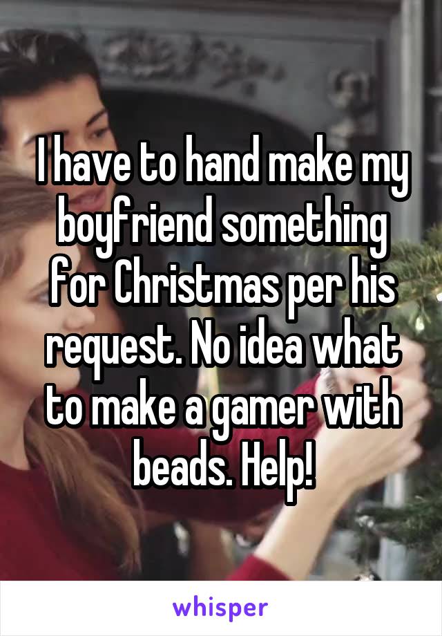 I have to hand make my boyfriend something for Christmas per his request. No idea what to make a gamer with beads. Help!