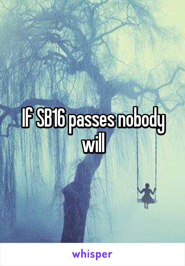 If SB16 passes nobody will