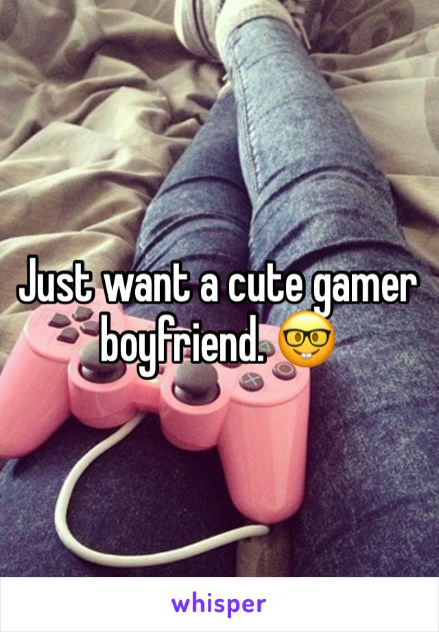 Just want a cute gamer boyfriend. 🤓