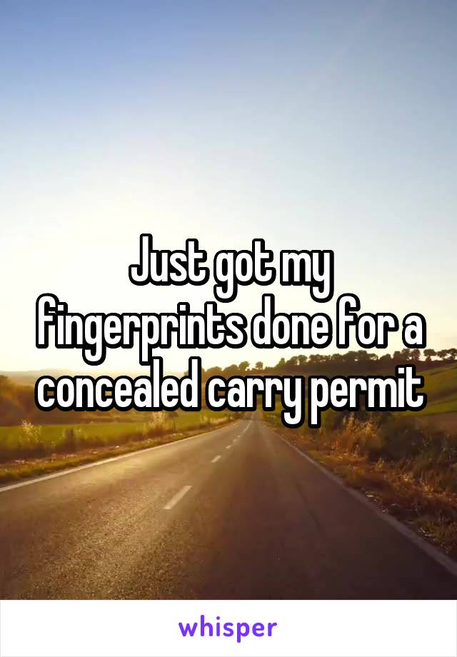 Just got my fingerprints done for a concealed carry permit