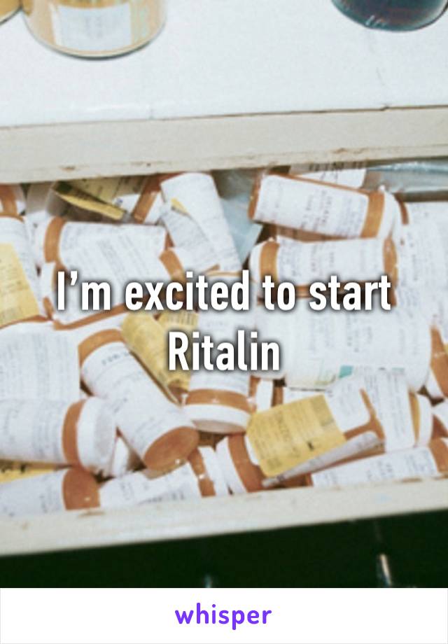 I’m excited to start Ritalin 