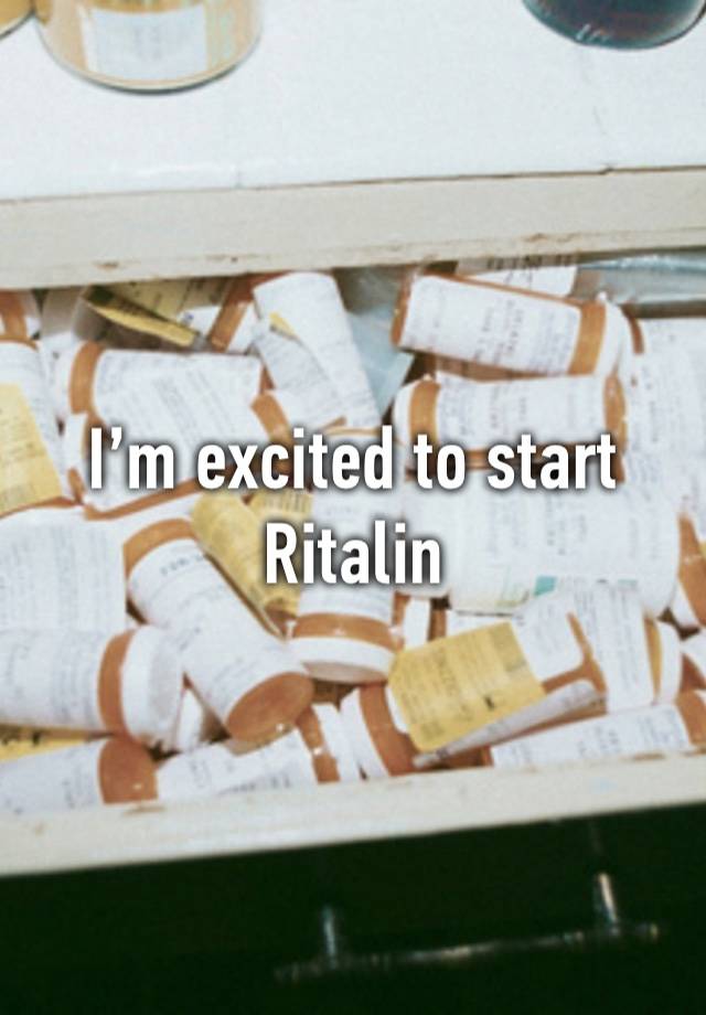 I’m excited to start Ritalin 