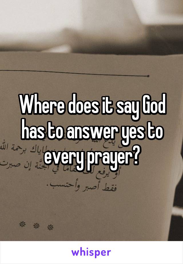 Where does it say God has to answer yes to every prayer?