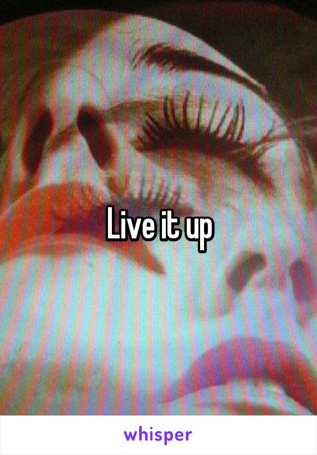 Live it up