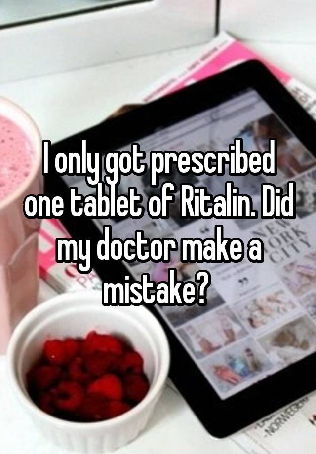 I only got prescribed one tablet of Ritalin. Did my doctor make a mistake? 