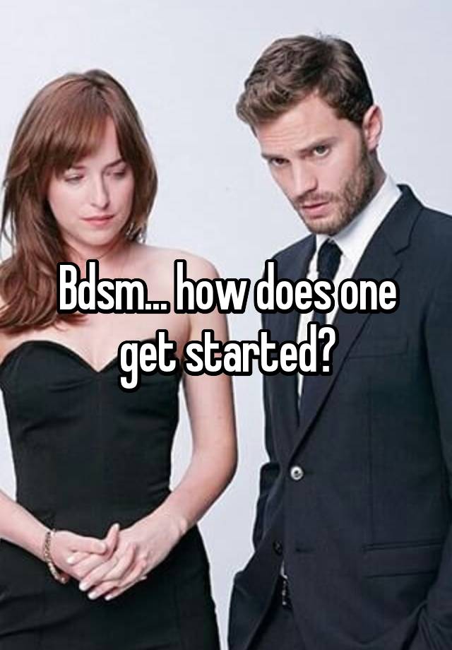 Bdsm... how does one get started?