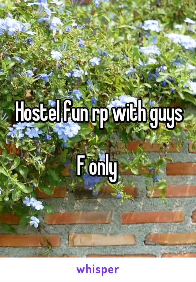 Hostel fun rp with guys

F only 