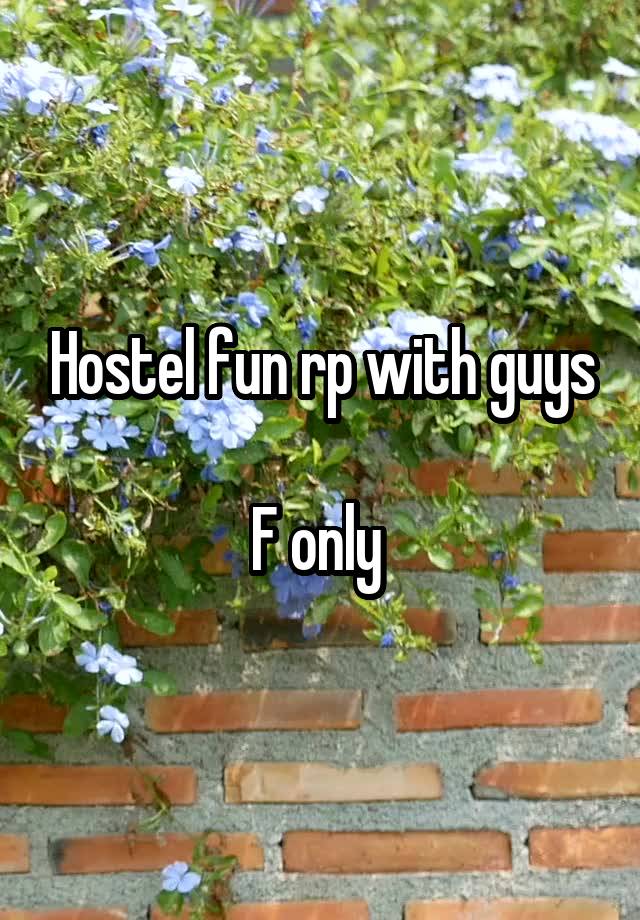 Hostel fun rp with guys

F only 