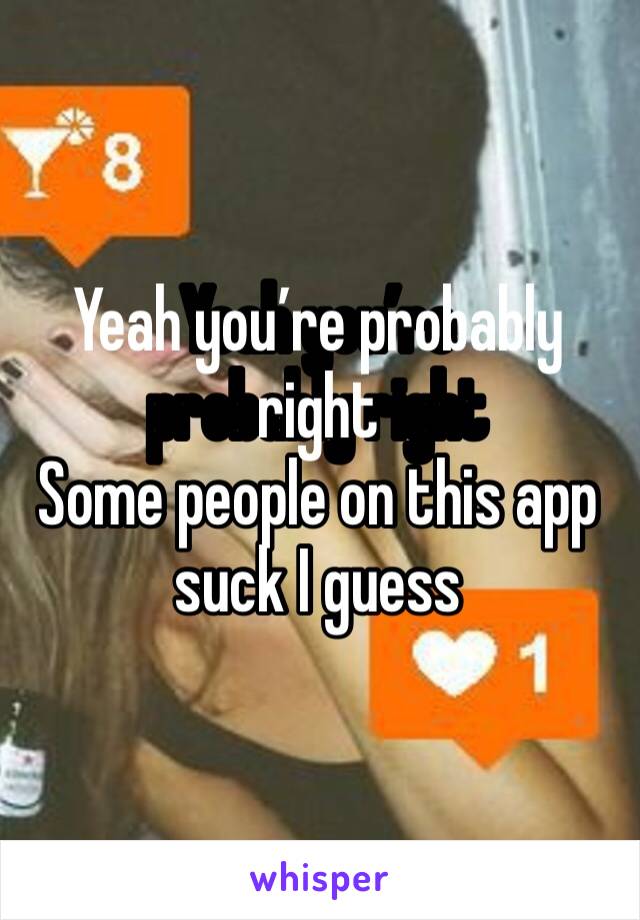 Yeah you’re probably right
Some people on this app suck I guess