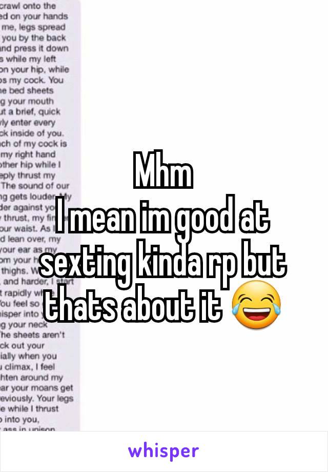 Mhm
I mean im good at sexting kinda rp but thats about it 😂