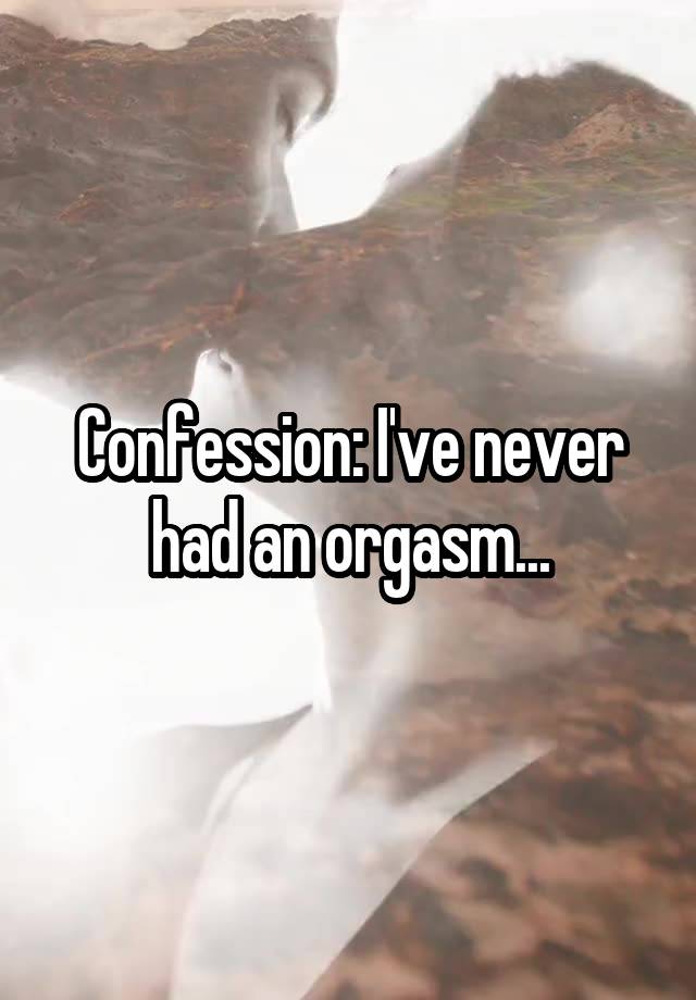 Confession: I've never had an orgasm...