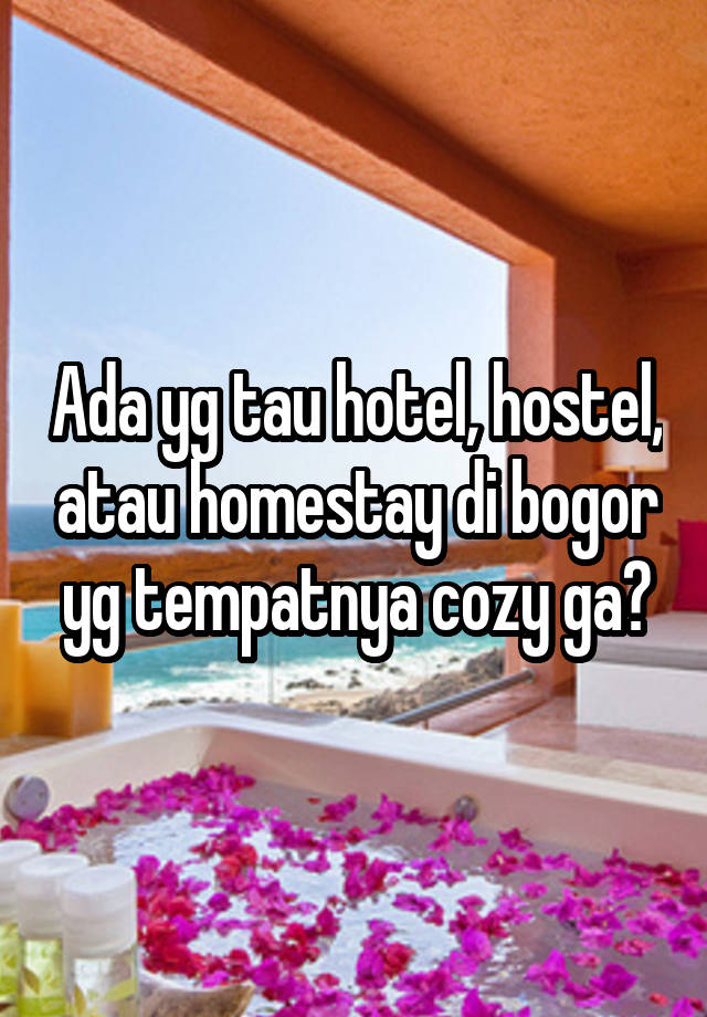 Ada yg tau hotel, hostel, atau homestay di bogor yg tempatnya cozy ga?