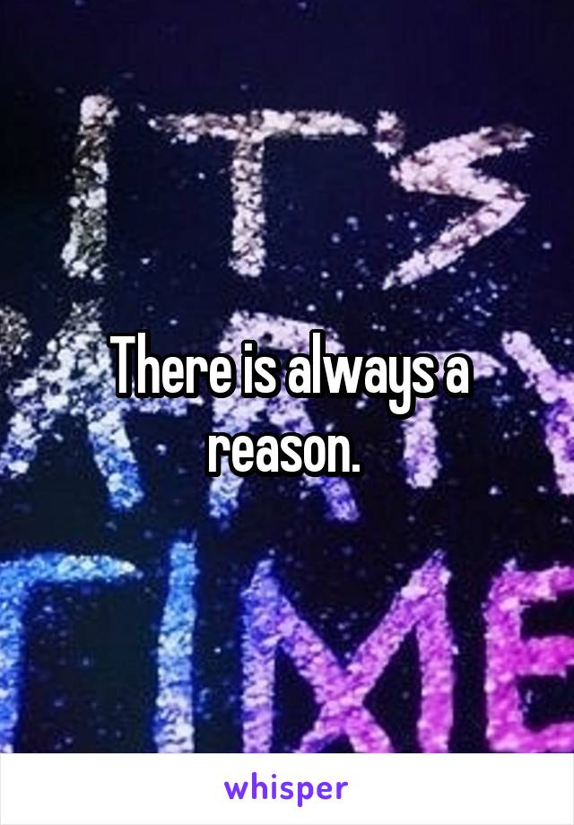 There is always a reason. 