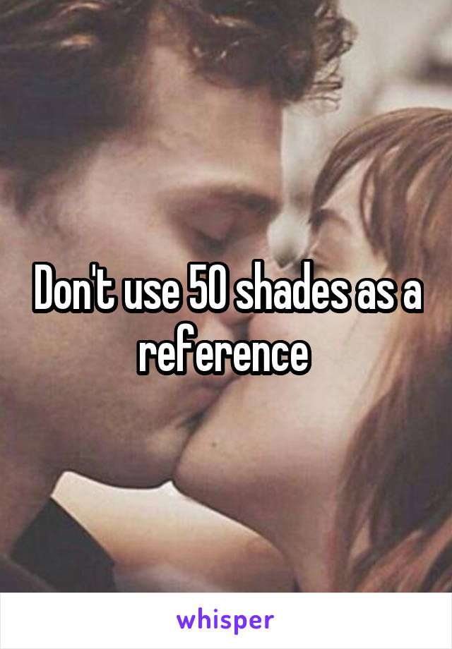 Don't use 50 shades as a reference 