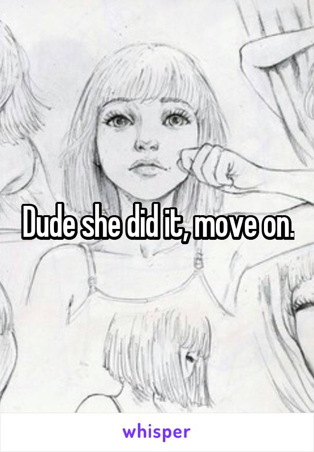 Dude she did it, move on.