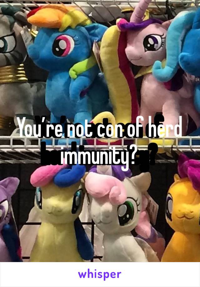 You’re not con of herd immunity?