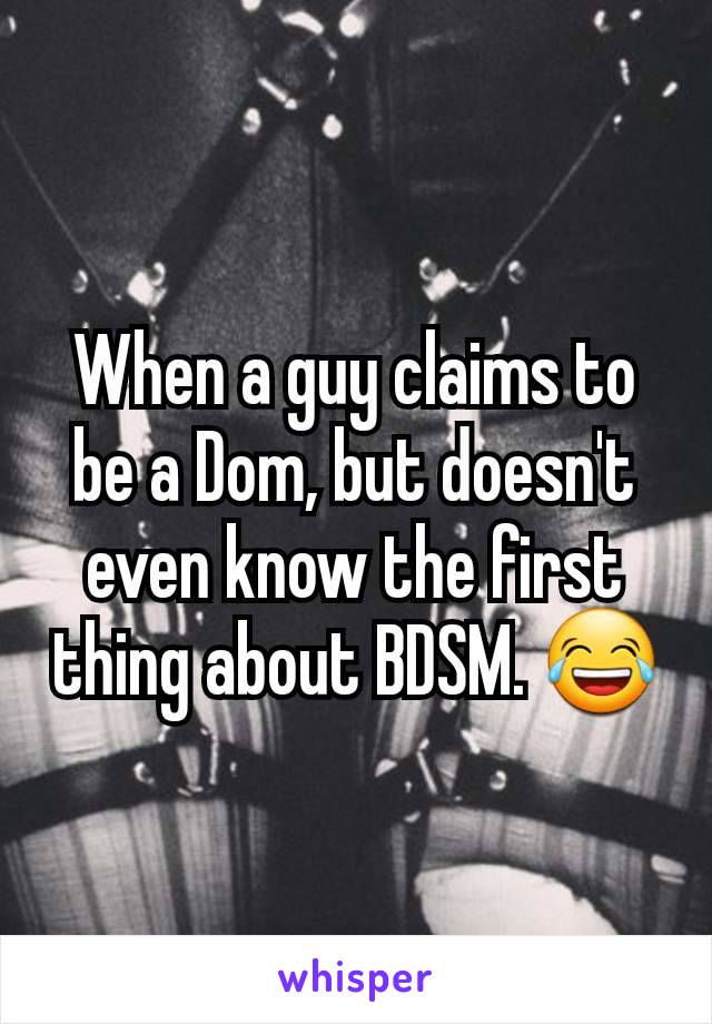 When a guy claims to be a Dom, but doesn't even know the first thing about BDSM. 😂