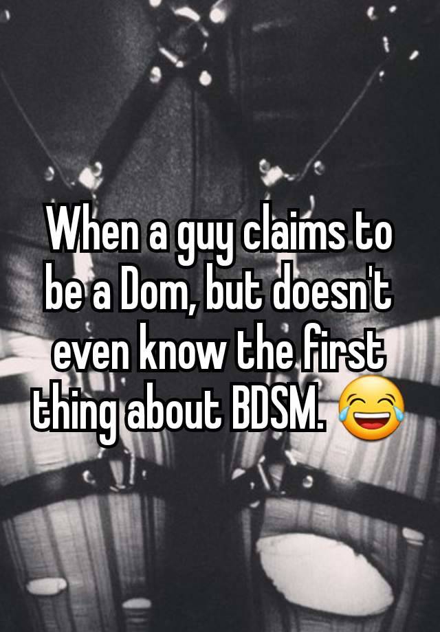 When a guy claims to be a Dom, but doesn't even know the first thing about BDSM. 😂