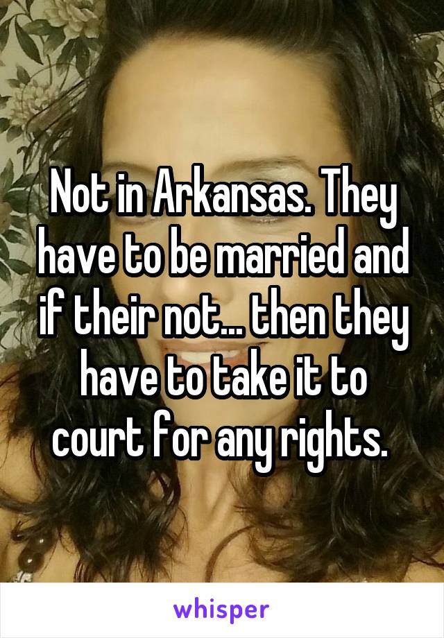 Not in Arkansas. They have to be married and if their not... then they have to take it to court for any rights. 