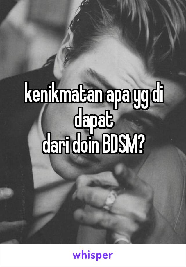 kenikmatan apa yg di dapat
dari doin BDSM?
